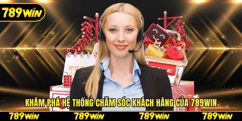 Khám phá hệ thống chăm sóc khách hàng của 789win