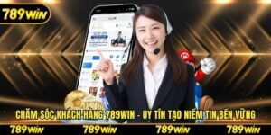 Chăm Sóc Khách Hàng 789win - Uy Tín Tạo Niềm Tin Bền Vững