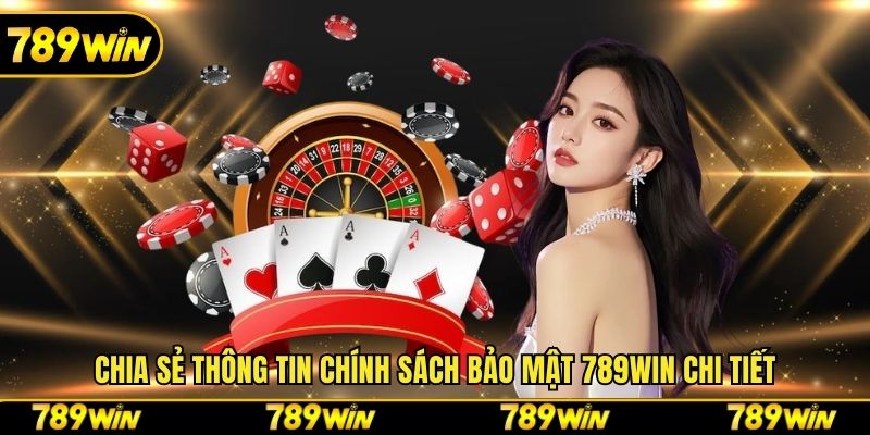 Chia sẻ thông tin chính sách bảo mật 789win chi tiết