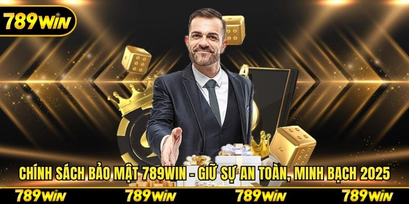 Chính Sách Bảo Mật 789win - Giữ Sự An Toàn, Minh Bạch 2025