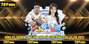 Đăng Ký 789win - Mở Sân Chơi Cá Cược Đẳng Cấp, Uy Tín 2025