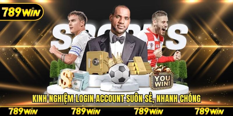 Kinh nghiệm login account suôn sẻ, nhanh chóng