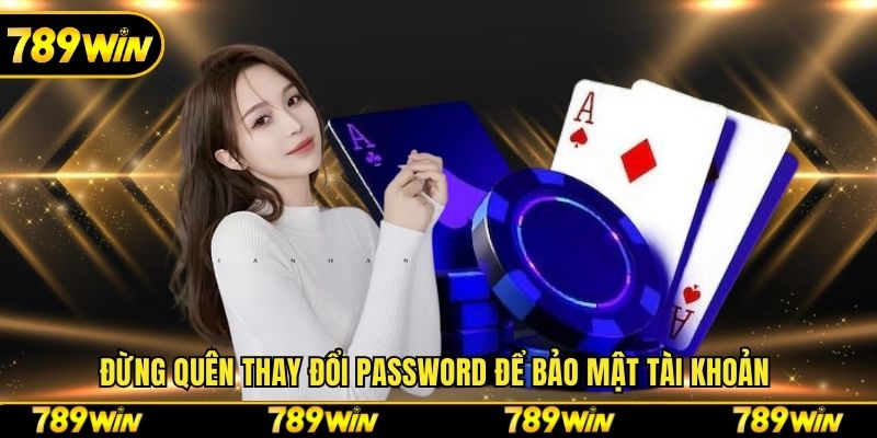 Đừng quên thay đổi password để bảo mật tài khoản 