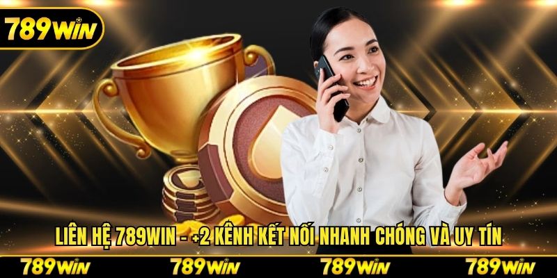 Liên Hệ 789WIN - +2 Kênh Kết Nối Nhanh Chóng Và Uy Tín
