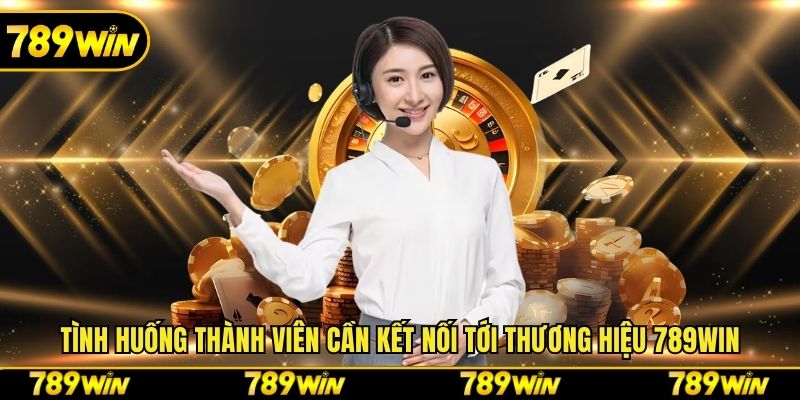 Tình huống thành viên cần kết nối tới thương hiệu 789win