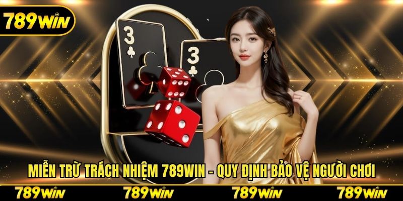Miễn Trừ Trách Nhiệm 789win - Quy Định Bảo Vệ Người Chơi
