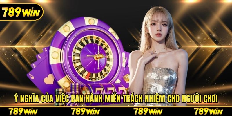 Ý nghĩa của việc ban hành miễn trách nhiệm cho người chơi