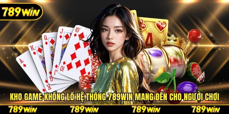 Kho game khổng lồ hệ thống 789WIN mang đến cho người chơi