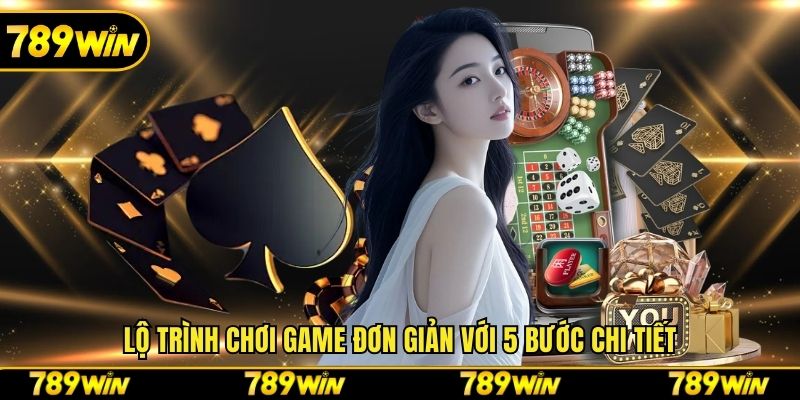 Lộ trình chơi game đơn giản với 5 bước chi tiết