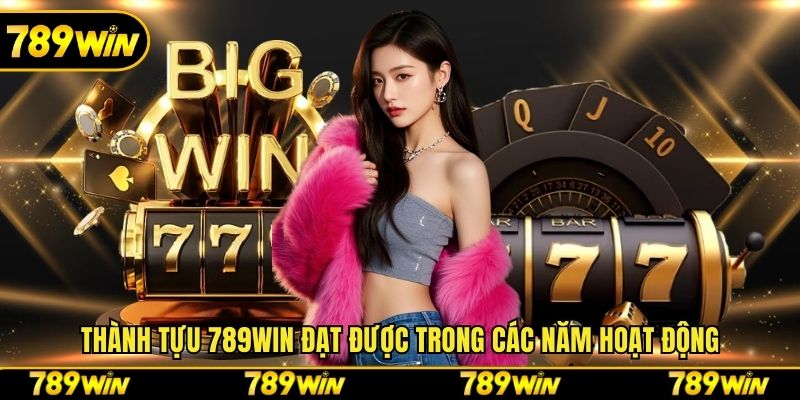 Thành tựu 789win đạt được trong các năm hoạt động