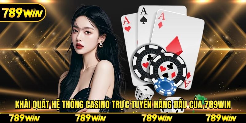 Khái quát hệ thống casino trực tuyến hàng đầu của 789win