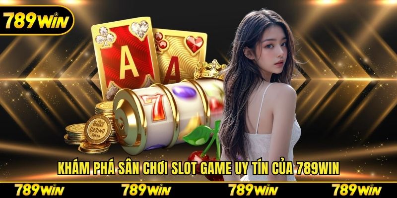 Khám phá sân chơi slot game uy tín của 789win
