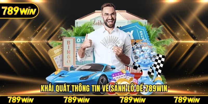 Khái quát thông tin về sảnh lô đề 789win